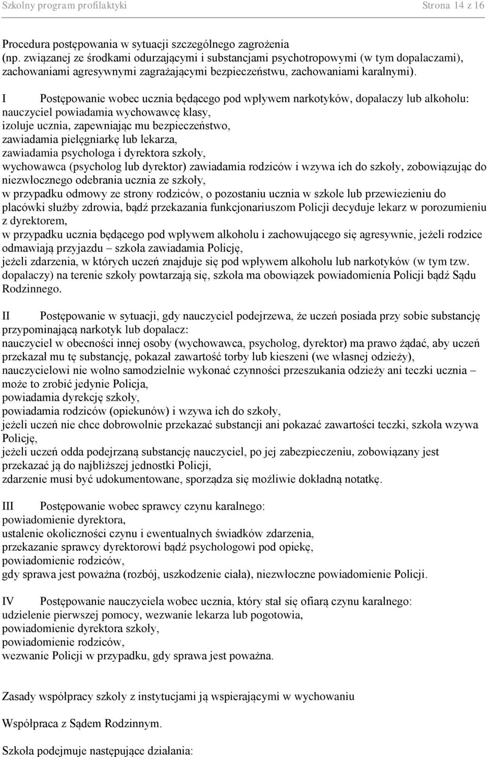 I Postępowanie wobec ucznia będącego pod wpływem narkotyków, dopalaczy lub alkoholu: nauczyciel powiadamia wychowawcę klasy, izoluje ucznia, zapewniając mu bezpieczeństwo, zawiadamia pielęgniarkę lub