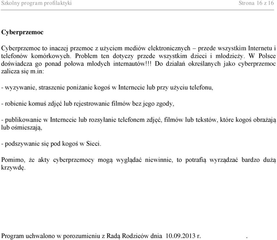 in: - wyzywanie, straszenie poniżanie kogoś w Internecie lub przy użyciu telefonu, - robienie komuś zdjęć lub rejestrowanie filmów bez jego zgody, - publikowanie w Internecie lub rozsyłanie telefonem