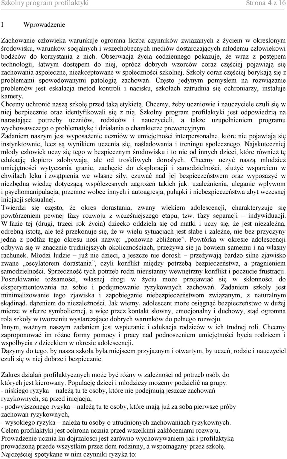 Obserwacja życia codziennego pokazuje, że wraz z postępem technologii, łatwym dostępem do niej, oprócz dobrych wzorców coraz częściej pojawiają się zachowania aspołeczne, nieakceptowane w