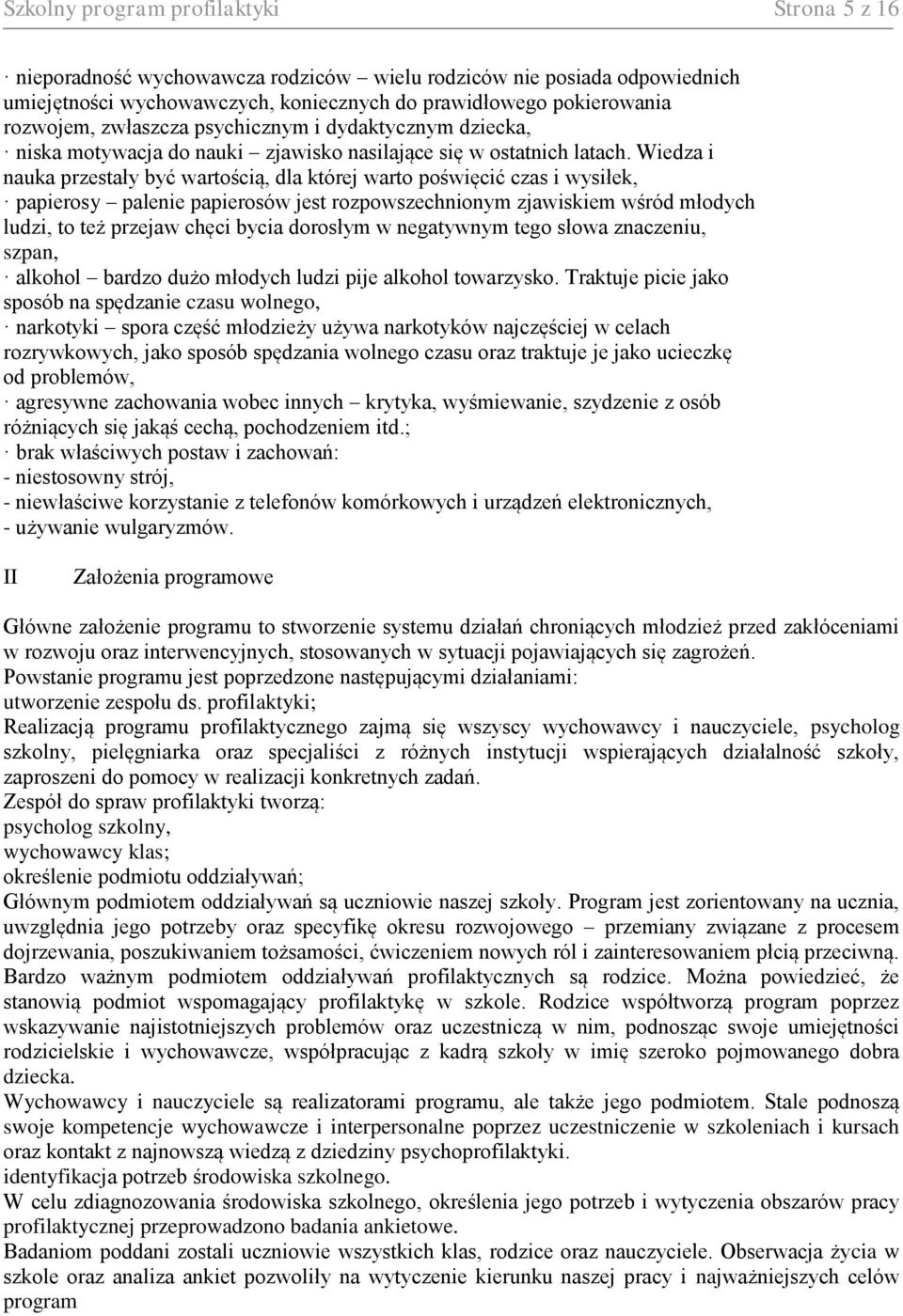Wiedza i nauka przestały być wartością, dla której warto poświęcić czas i wysiłek, papierosy palenie papierosów jest rozpowszechnionym zjawiskiem wśród młodych ludzi, to też przejaw chęci bycia