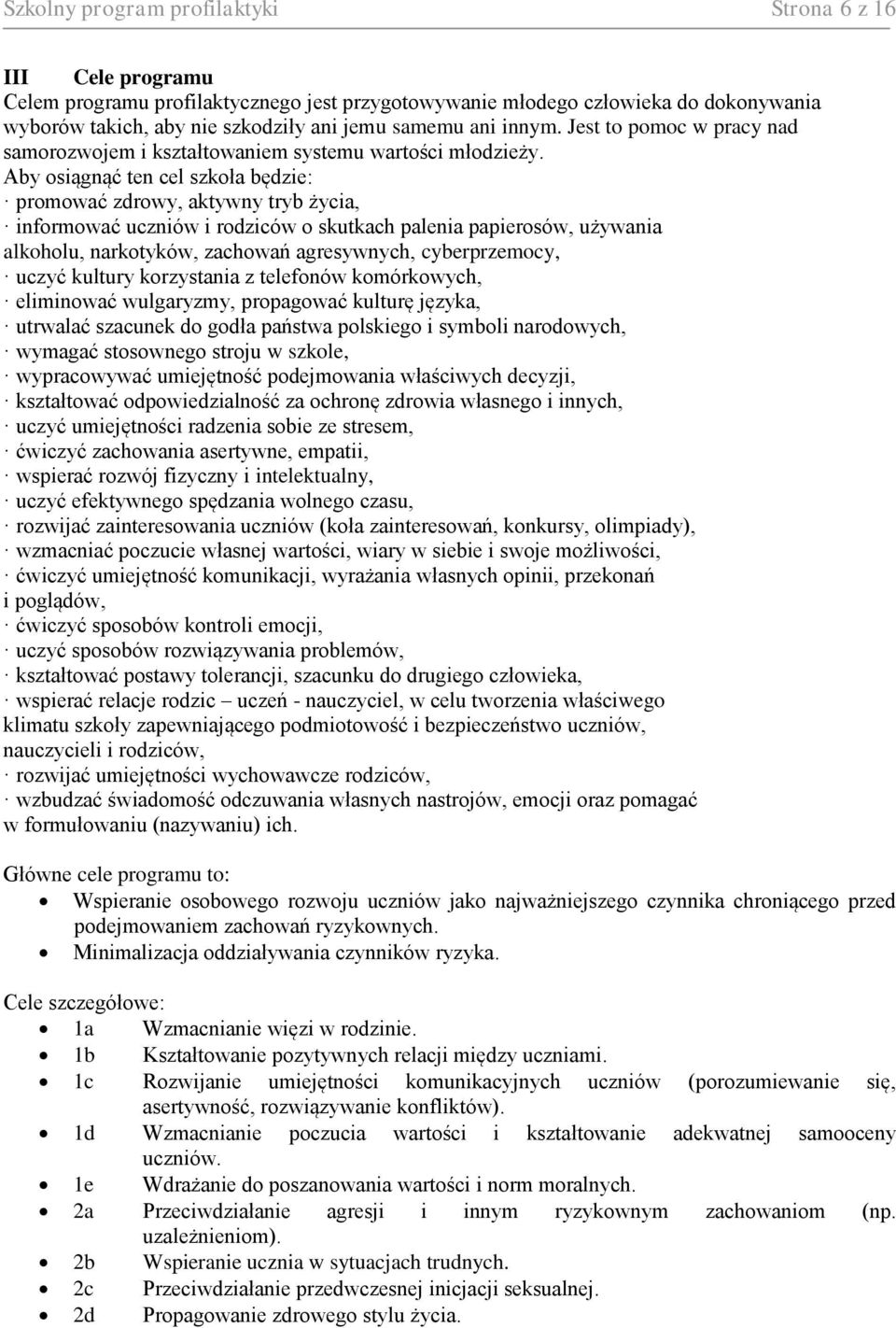 Aby osiągnąć ten cel szkoła będzie: promować zdrowy, aktywny tryb życia, informować uczniów i rodziców o skutkach palenia papierosów, używania alkoholu, narkotyków, zachowań agresywnych,