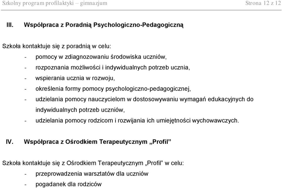 indywidualnych potrzeb ucznia, - wspierania ucznia w rozwoju, - określenia formy pomocy psychologiczno-icznej, - udzielania pomocy nauczycielom w dostosowywaniu wymagań