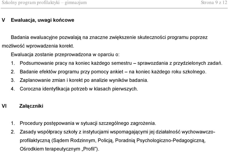 Badanie efektów programu przy pomocy ankiet na koniec każdego roku szkolnego. 3. Zaplanowanie zmian i korekt po analizie wyników badania. 4. Coroczna identyfikacja potrzeb w klasach pierwszych.