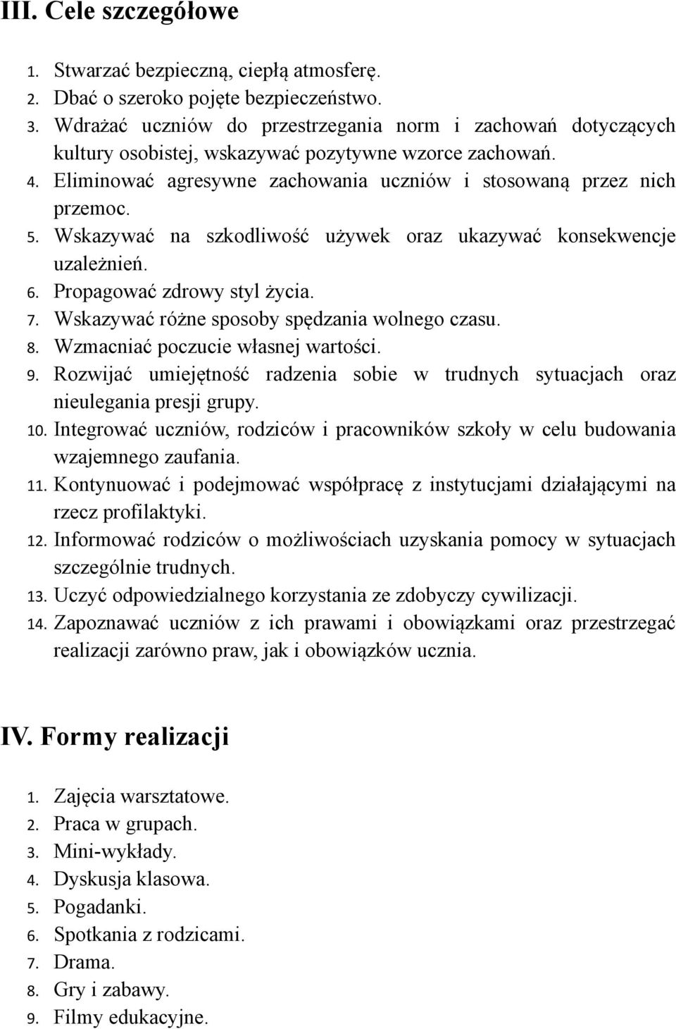 Wskazywać na szkodliwość używek oraz ukazywać konsekwencje uzależnień. 6. Propagować zdrowy styl życia. 7. Wskazywać różne sposoby spędzania wolnego czasu. 8. Wzmacniać poczucie własnej wartości. 9.