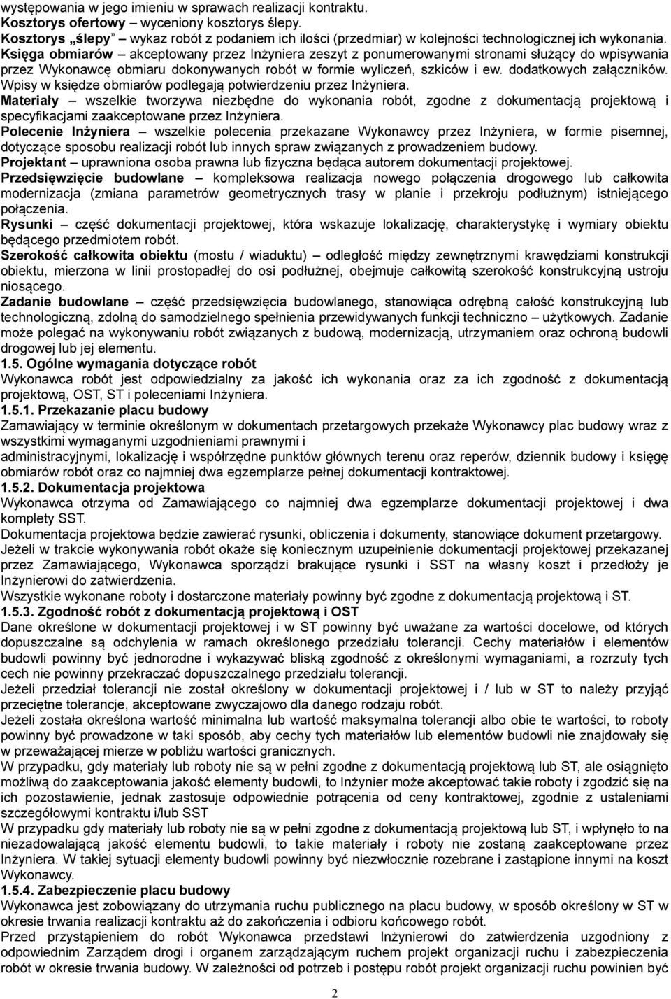 Księga obmiarów akceptowany przez Inżyniera zeszyt z ponumerowanymi stronami służący do wpisywania przez Wykonawcę obmiaru dokonywanych robót w formie wyliczeń, szkiców i ew. dodatkowych załączników.