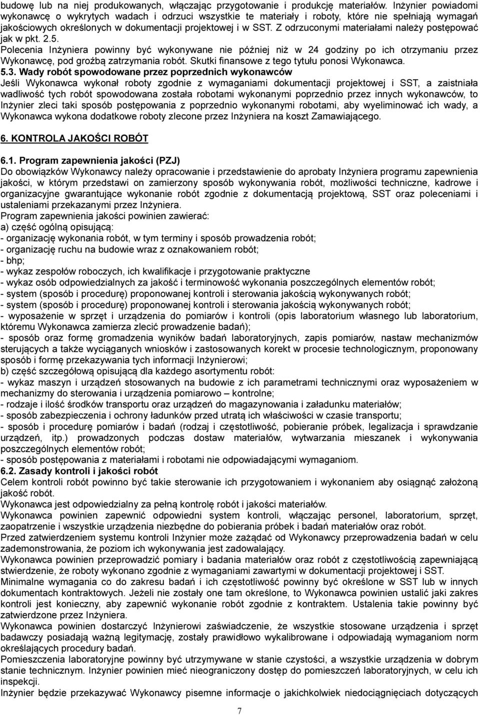 Z odrzuconymi materiałami należy postępować jak w pkt. 2.5. Polecenia Inżyniera powinny być wykonywane nie później niż w 24 godziny po ich otrzymaniu przez Wykonawcę, pod groźbą zatrzymania robót.