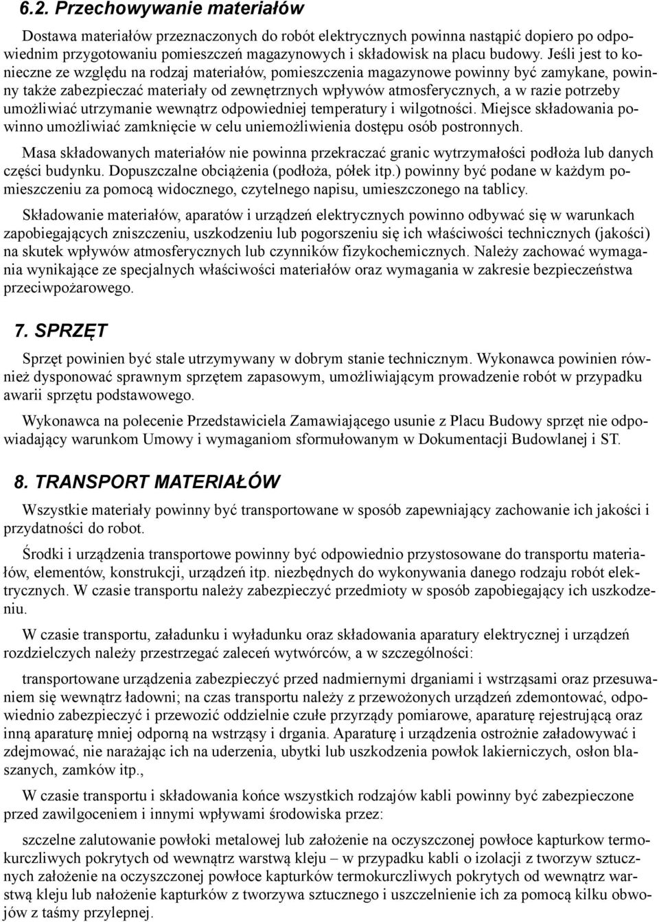 potrzeby umożliwiać utrzymanie wewnątrz odpowiedniej temperatury i wilgotności. Miejsce składowania powinno umożliwiać zamknięcie w celu uniemożliwienia dostępu osób postronnych.