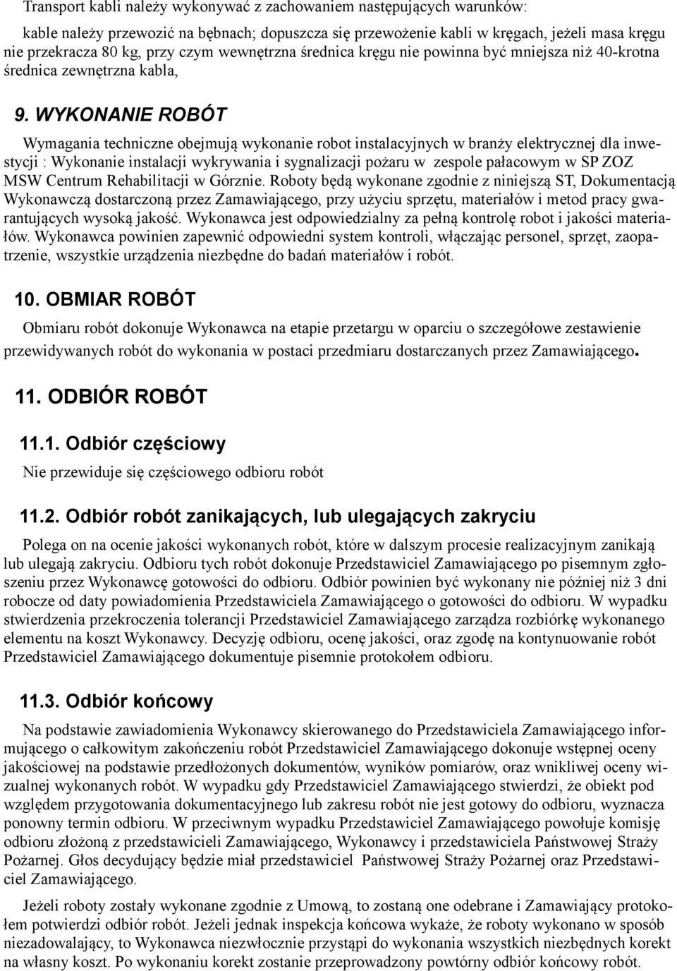 WYKONANIE ROBÓT Wymagania techniczne obejmują wykonanie robot instalacyjnych w branży elektrycznej dla inwestycji : Wykonanie instalacji wykrywania i sygnalizacji pożaru w zespole pałacowym w SP ZOZ