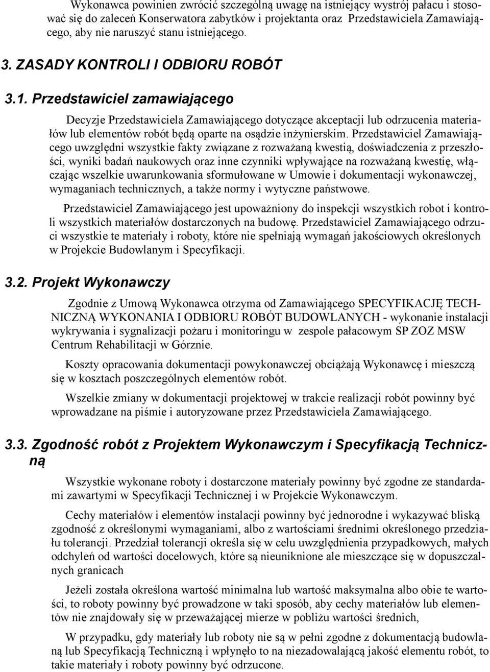 Przedstawiciel zamawiającego Decyzje Przedstawiciela Zamawiającego dotyczące akceptacji lub odrzucenia materiałów lub elementów robót będą oparte na osądzie inżynierskim.