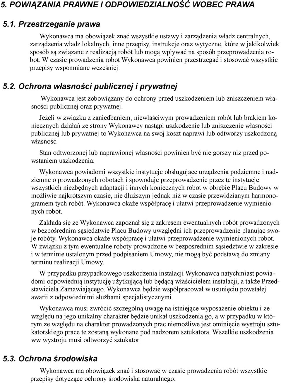 związane z realizacją robót lub mogą wpływać na sposób przeprowadzenia robot. W czasie prowadzenia robot Wykonawca powinien przestrzegać i stosować wszystkie przepisy wspomniane wcześniej. 5.2.