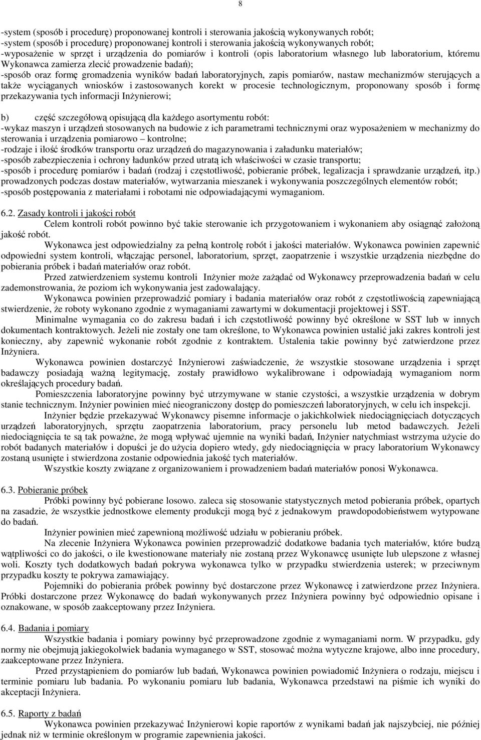 badań laboratoryjnych, zapis pomiarów, nastaw mechanizmów sterujących a także wyciąganych wniosków i zastosowanych korekt w procesie technologicznym, proponowany sposób i formę przekazywania tych