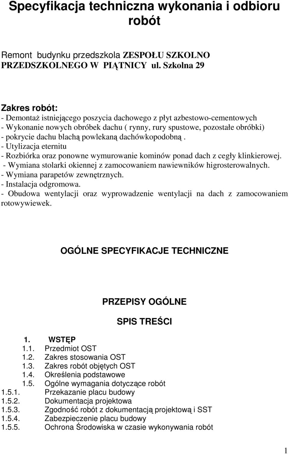 powlekaną dachówkopodobną. - Utylizacja eternitu - Rozbiórka oraz ponowne wymurowanie kominów ponad dach z cegły klinkierowej. - Wymiana stolarki okiennej z zamocowaniem nawiewników higrosterowalnych.