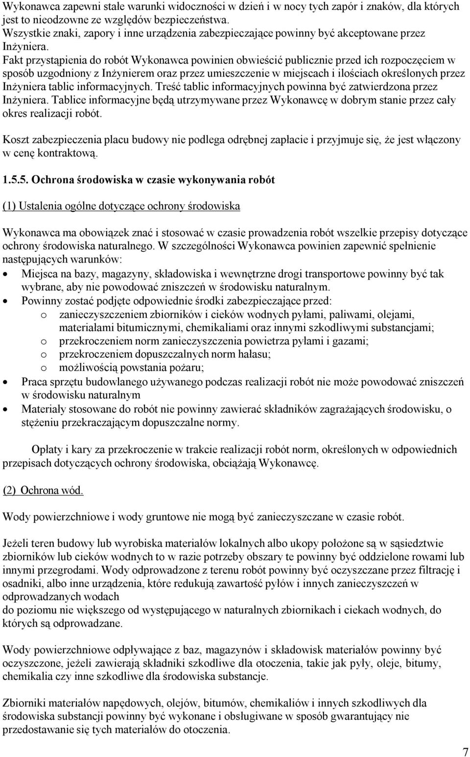 Fakt przystąpienia do robót Wykonawca powinien obwieścić publicznie przed ich rozpoczęciem w sposób uzgodniony z Inżynierem oraz przez umieszczenie w miejscach i ilościach określonych przez Inżyniera