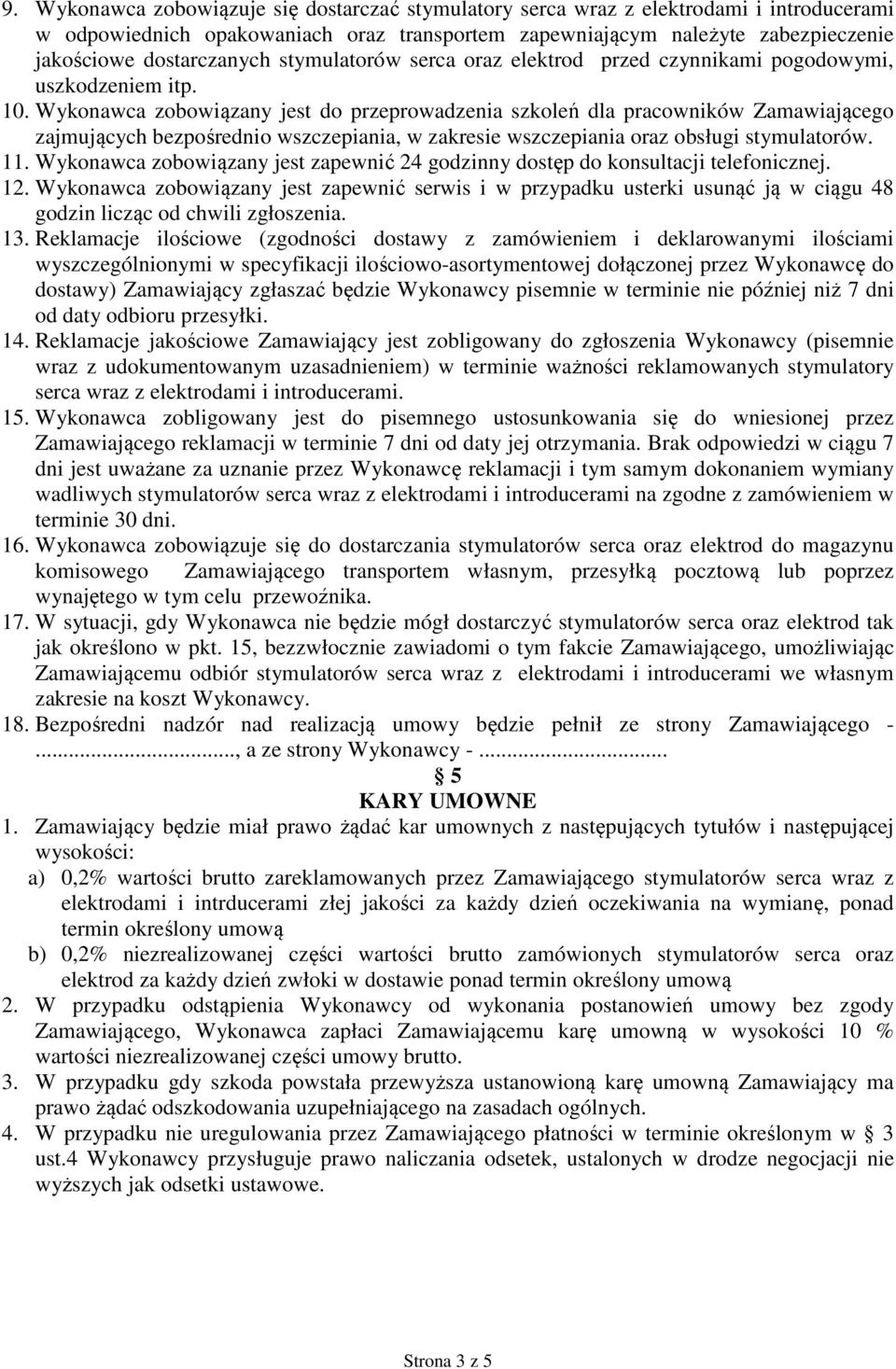 Wykonawca zobowiązany jest do przeprowadzenia szkoleń dla pracowników Zamawiającego zajmujących bezpośrednio wszczepiania, w zakresie wszczepiania oraz obsługi stymulatorów. 11.