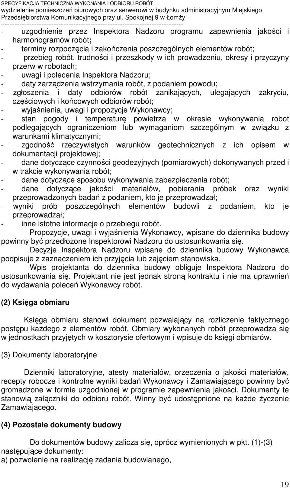 zanikających, ulegających zakryciu, częściowych i końcowych odbiorów robót; - wyjaśnienia, uwagi i propozycje Wykonawcy; - stan pogody i temperaturę powietrza w okresie wykonywania robot