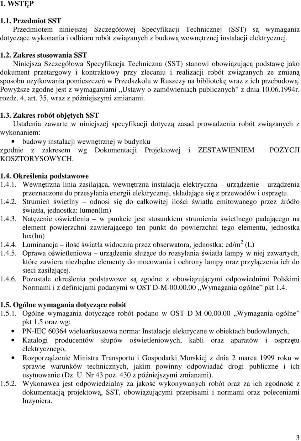 zmianą sposobu uŝytkowania pomieszczeń w Przedszkolu w Ruszczy na bibliotekę wraz z ich przebudową. PowyŜsze zgodne jest z wymaganiami Ustawy o zamówieniach publicznych z dnia 10.06.1994r. rozdz.