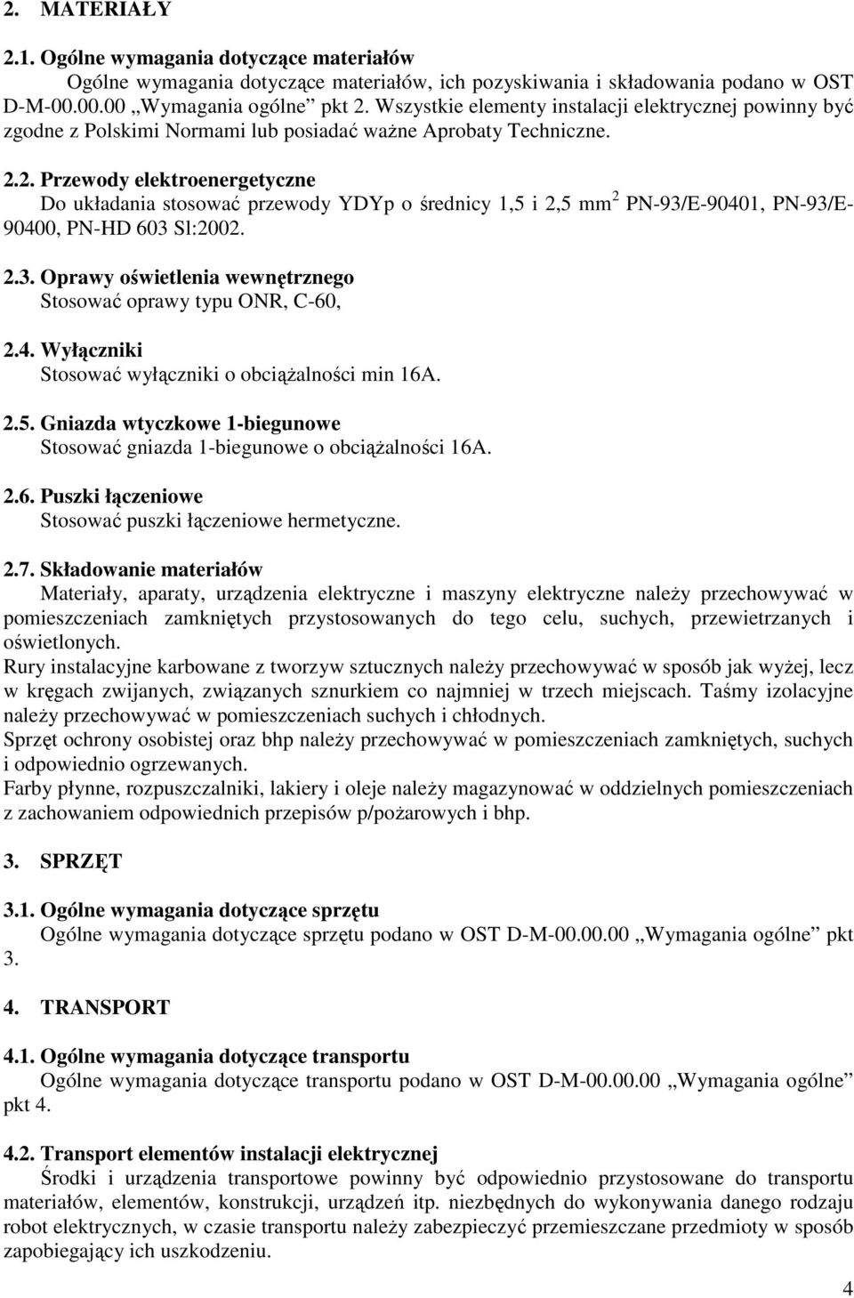2. Przewody elektroenergetyczne Do układania stosować przewody YDYp o średnicy 1,5 i 2,5 mm 2 PN-93/E-90401, PN-93/E- 90400, PN-HD 603 Sl:2002. 2.3. Oprawy oświetlenia wewnętrznego Stosować oprawy typu ONR, C-60, 2.