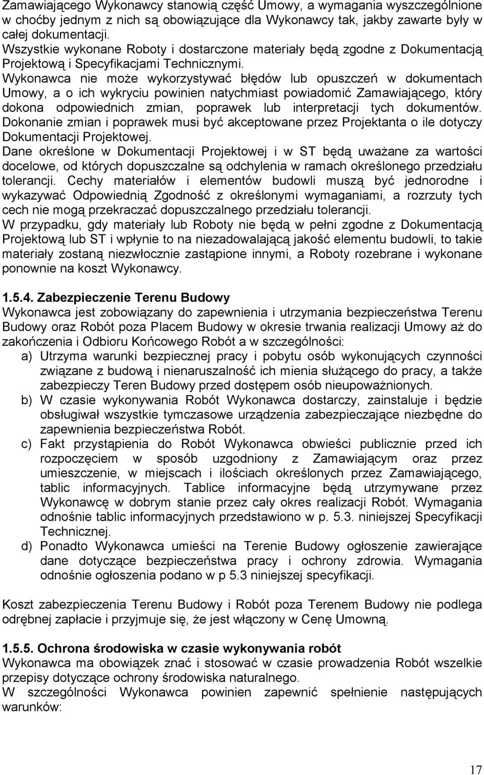 Wykonawca nie może wykorzystywać błędów lub opuszczeń w dokumentach Umowy, a o ich wykryciu powinien natychmiast powiadomić Zamawiającego, który dokona odpowiednich zmian, poprawek lub interpretacji