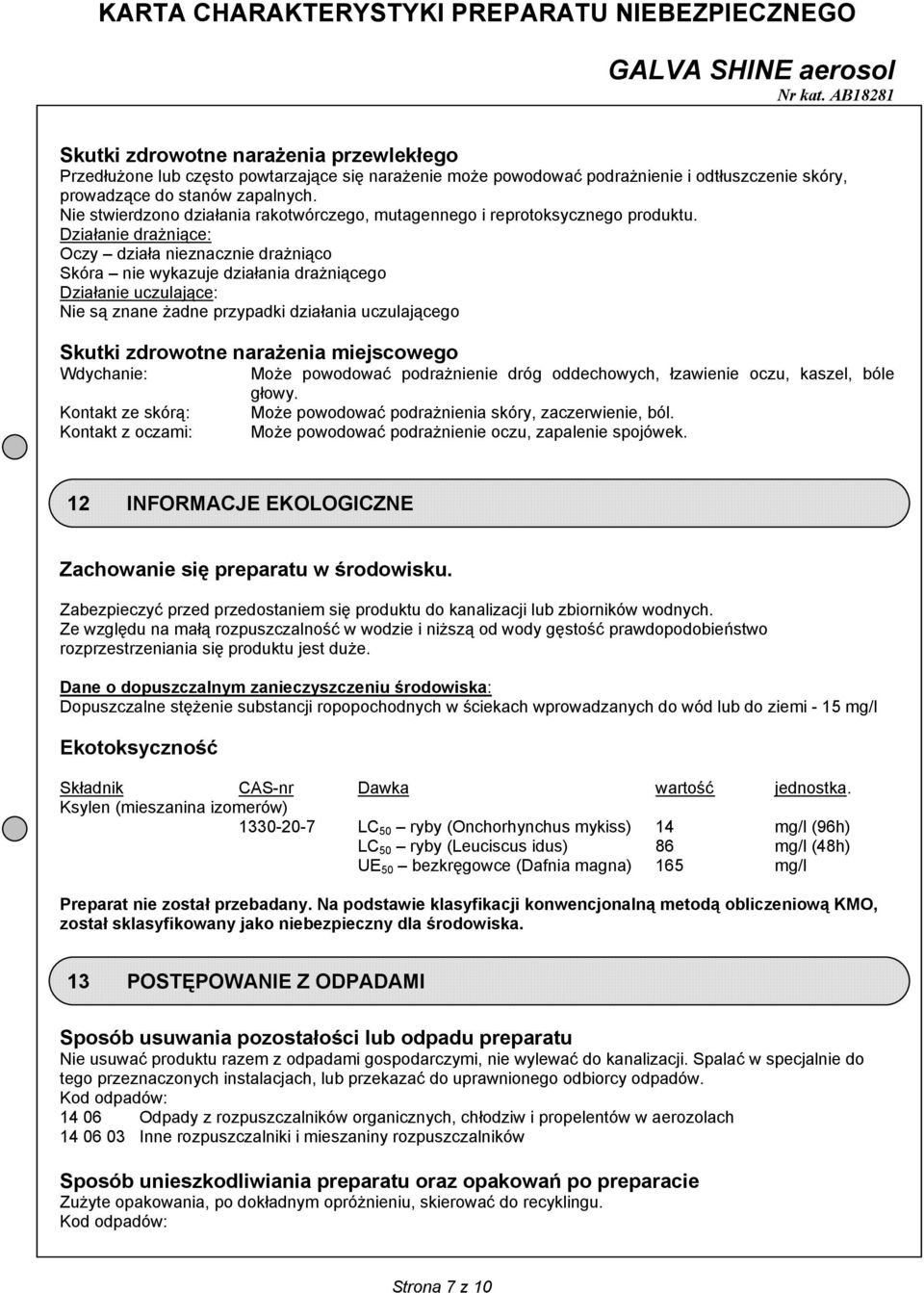 Działanie drażniące: Oczy działa nieznacznie drażniąco Skóra nie wykazuje działania drażniącego Działanie uczulające: Nie są znane żadne przypadki działania uczulającego Skutki zdrowotne narażenia