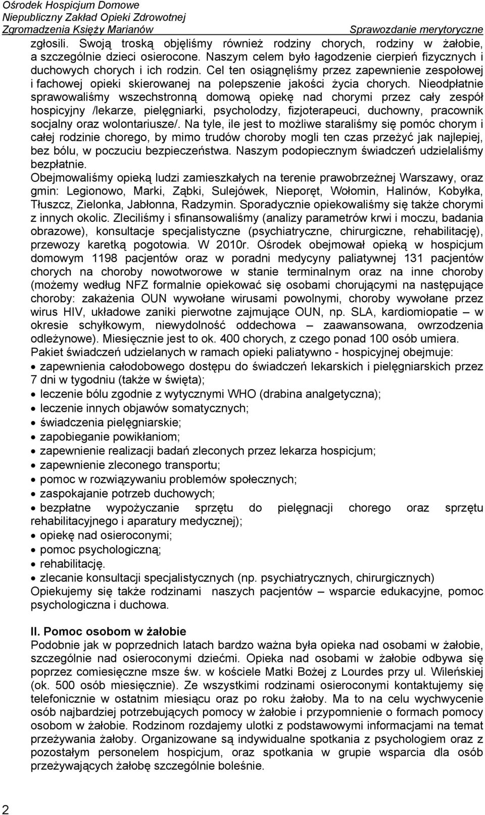 Nieodpłatnie sprawowaliśmy wszechstronną domową opiekę nad chorymi przez cały zespół hospicyjny /lekarze, pielęgniarki, psycholodzy, fizjoterapeuci, duchowny, pracownik socjalny oraz wolontariusze/.