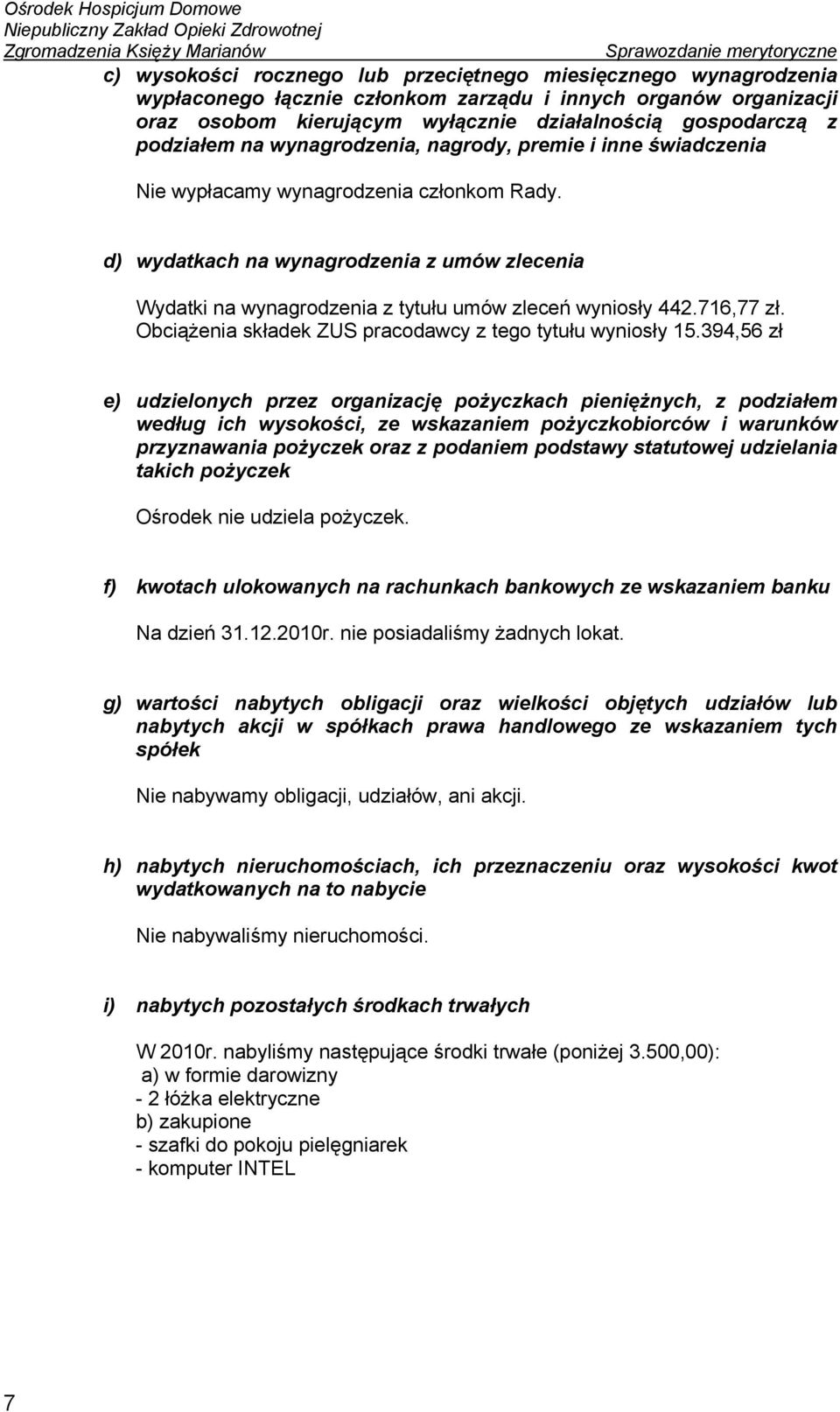 d) wydatkach na wynagrodzenia z umów zlecenia Wydatki na wynagrodzenia z tytułu umów zleceń wyniosły 442.716,77 zł. Obciążenia składek ZUS pracodawcy z tego tytułu wyniosły 15.