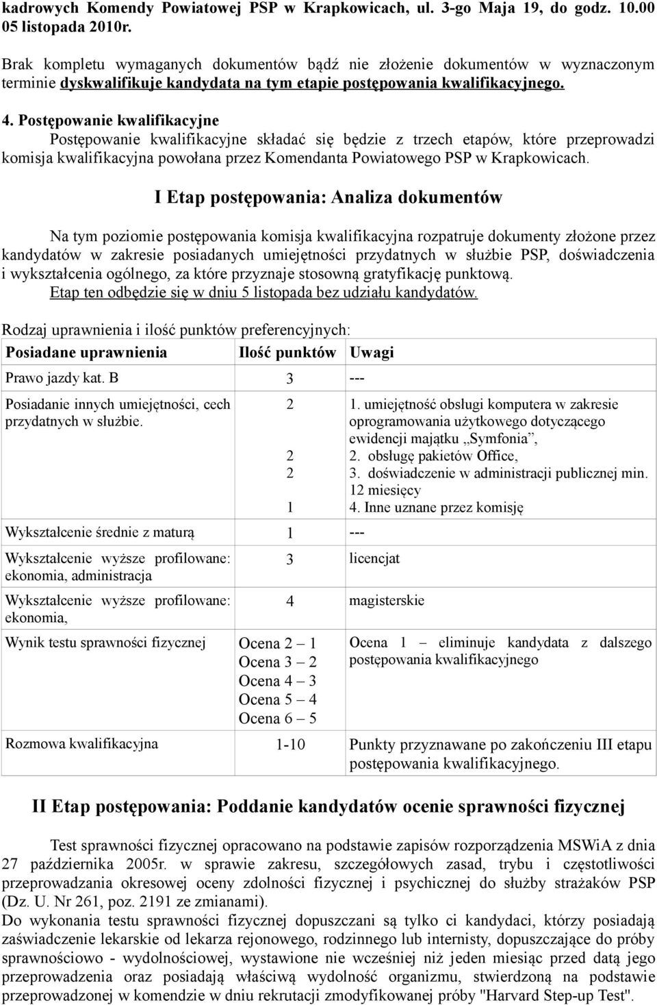 Postępowanie kwalifikacyjne Postępowanie kwalifikacyjne składać się będzie z trzech etapów, które przeprowadzi komisja kwalifikacyjna powołana przez Komendanta Powiatowego PSP w Krapkowicach.