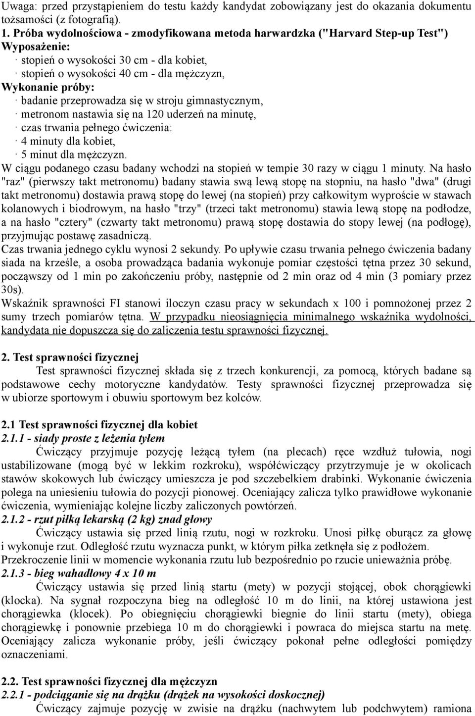 przeprowadza się w stroju gimnastycznym, metronom nastawia się na 120 uderzeń na minutę, czas trwania pełnego ćwiczenia: 4 minuty dla kobiet, 5 minut dla mężczyzn.