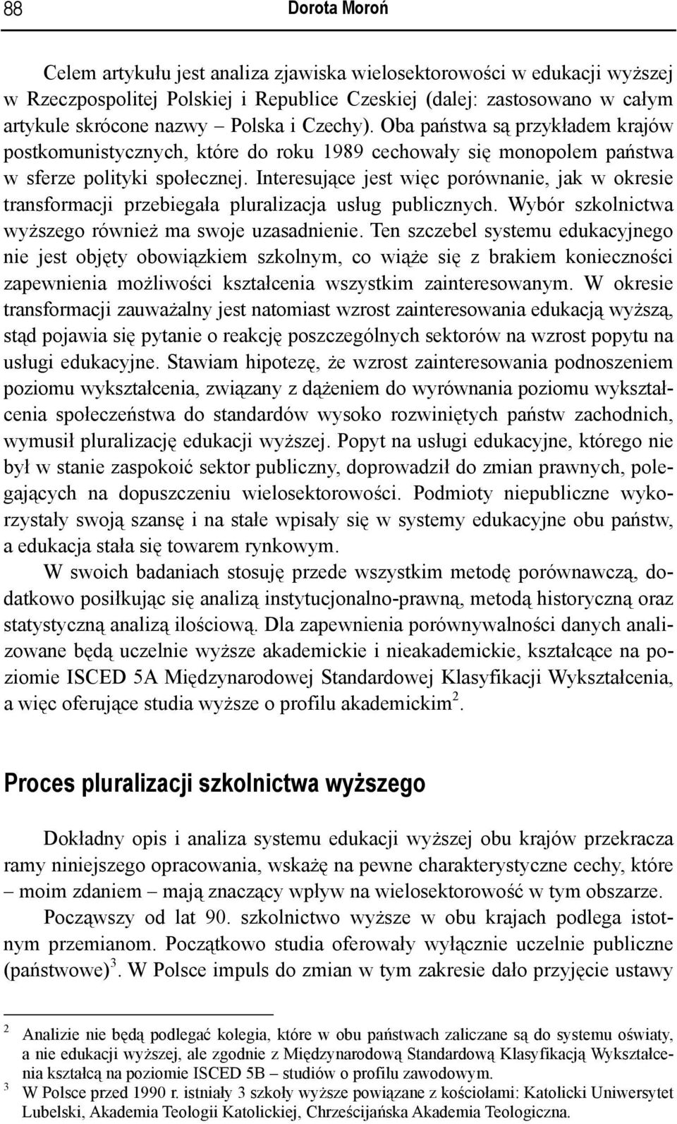 Interesujące jest więc porównanie, jak w okresie transformacji przebiegała pluralizacja usług publicznych. Wybór szkolnictwa wyższego również ma swoje uzasadnienie.