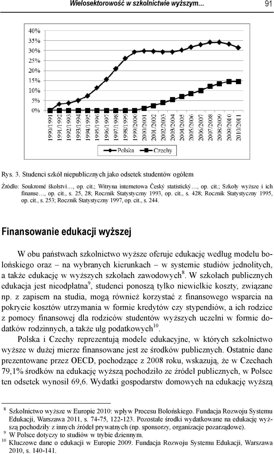Finansowanie edukacji wyższej W obu państwach szkolnictwo wyższe oferuje edukację według modelu bolońskiego oraz na wybranych kierunkach w systemie studiów jednolitych, a także edukację w wyższych