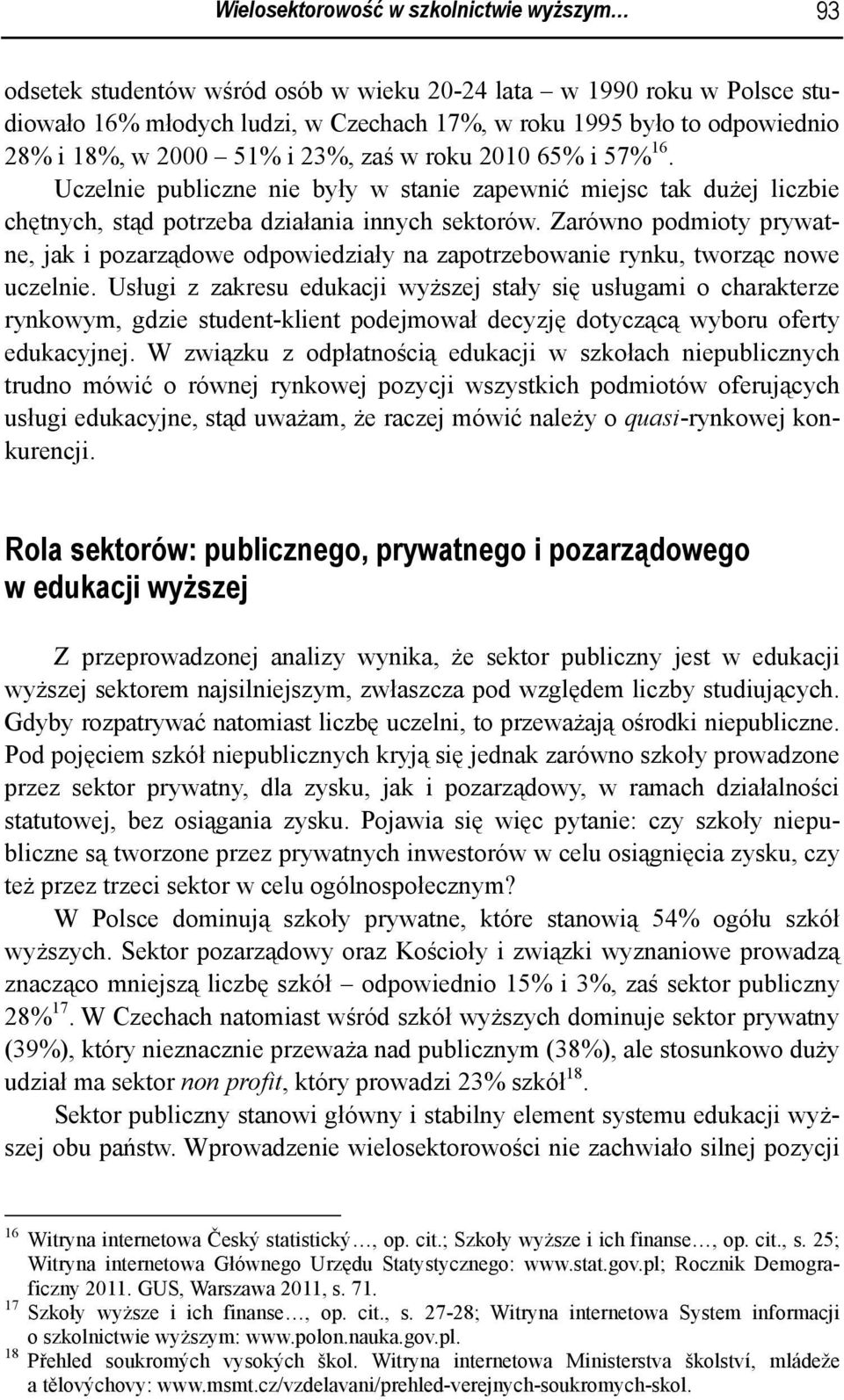 Zarówno podmioty prywatne, jak i pozarządowe odpowiedziały na zapotrzebowanie rynku, tworząc nowe uczelnie.