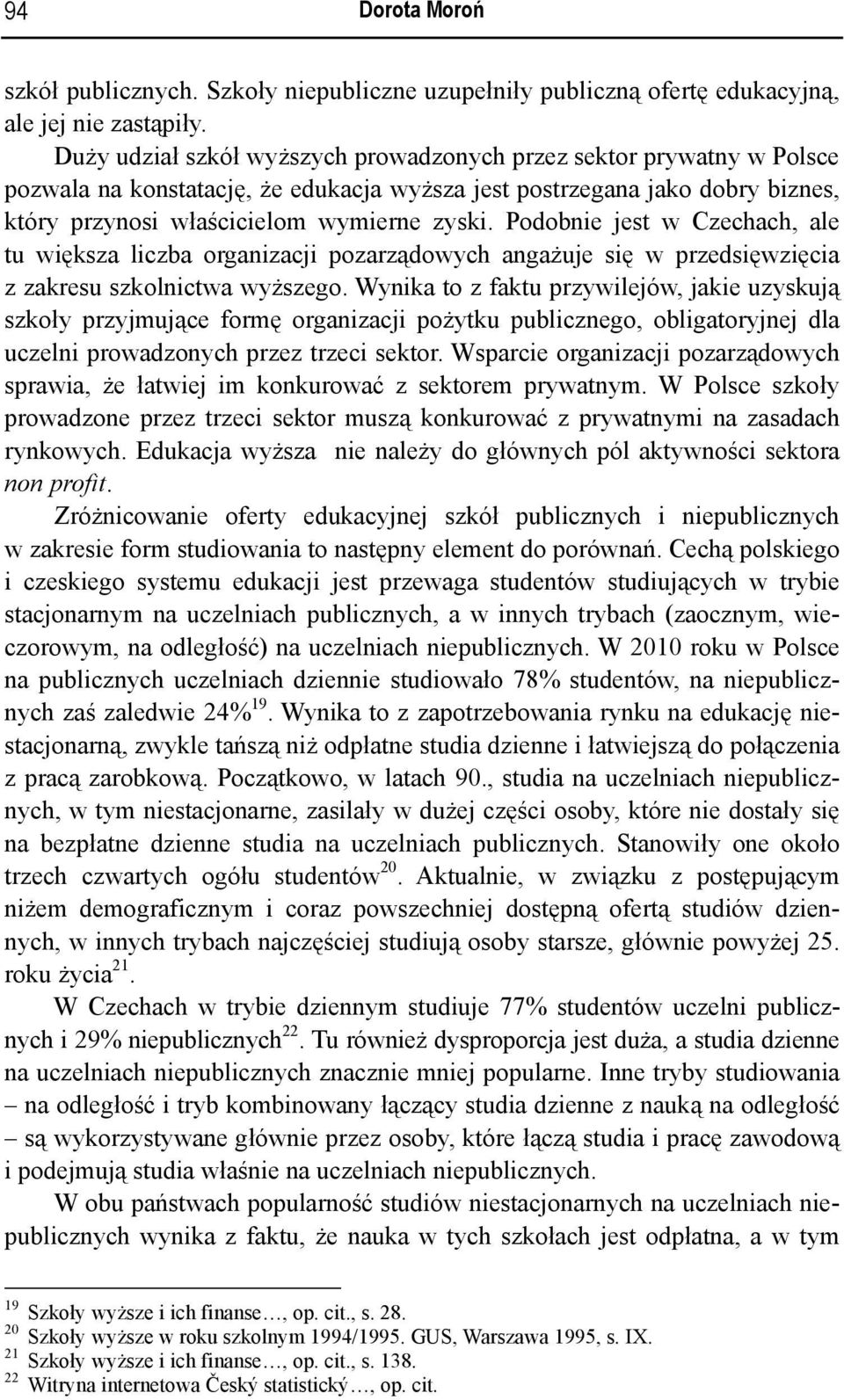 Podobnie jest w Czechach, ale tu większa liczba organizacji pozarządowych angażuje się w przedsięwzięcia z zakresu szkolnictwa wyższego.