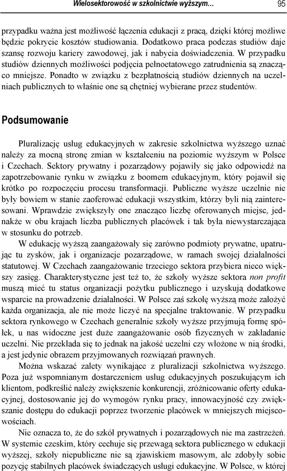Ponadto w związku z bezpłatnością studiów dziennych na uczelniach publicznych to właśnie one są chętniej wybierane przez studentów.