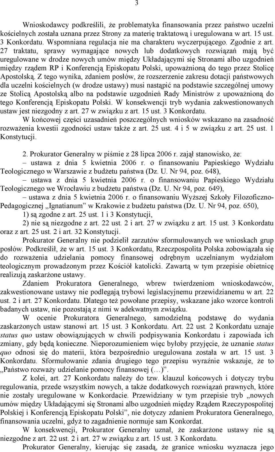 27 traktatu, sprawy wymagające nowych lub dodatkowych rozwiązań mają być uregulowane w drodze nowych umów między Układającymi się Stronami albo uzgodnień między rządem RP i Konferencją Episkopatu