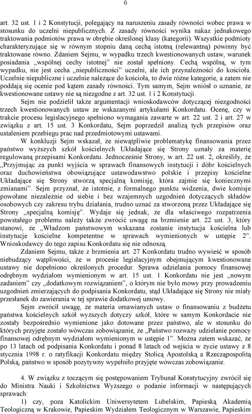 Wszystkie podmioty charakteryzujące się w równym stopniu daną cechą istotną (relewantną) powinny być traktowane równo.
