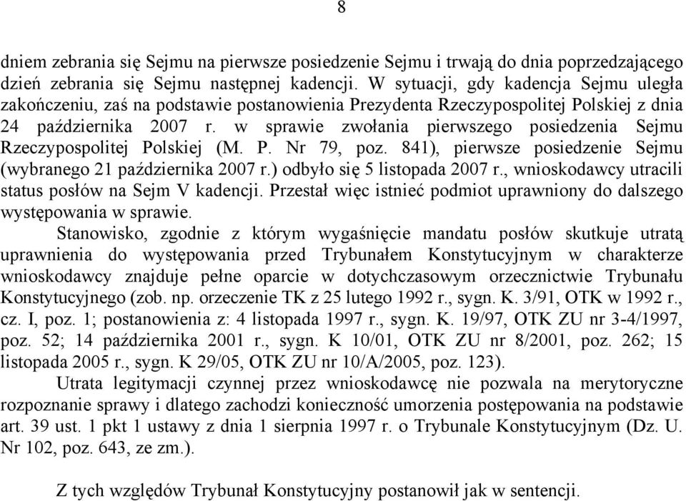 w sprawie zwołania pierwszego posiedzenia Sejmu Rzeczypospolitej Polskiej (M. P. Nr 79, poz. 841), pierwsze posiedzenie Sejmu (wybranego 21 października 2007 r.) odbyło się 5 listopada 2007 r.