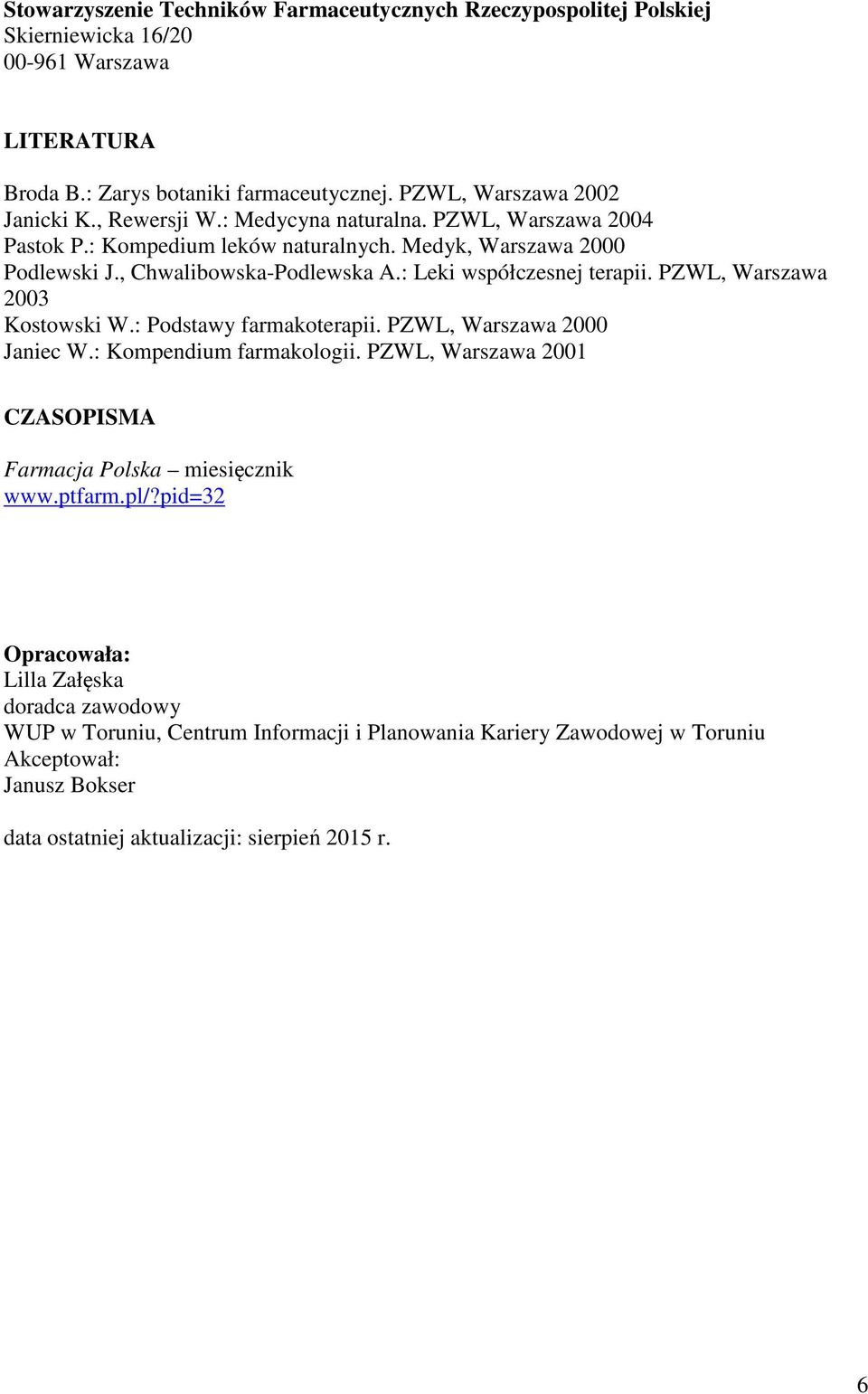 PZWL, Warszawa 2003 Kostowski W.: Podstawy farmakoterapii. PZWL, Warszawa 2000 Janiec W.: Kompendium farmakologii. PZWL, Warszawa 2001 CZASOPISMA Farmacja Polska miesięcznik www.ptfarm.pl/?