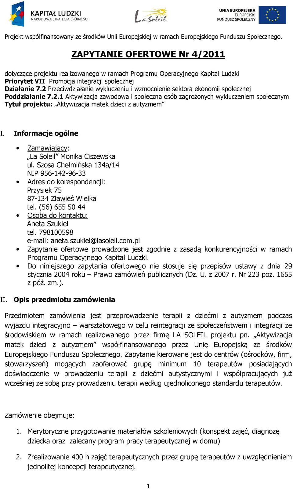 Informacje ogólne Zamawiający: La Soleil Monika Ciszewska ul. Szosa Chełmińska 134a/14 NIP 956-142-96-33 Adres do korespondencji: Przysiek 75 87-134 Zławieś Wielka tel.