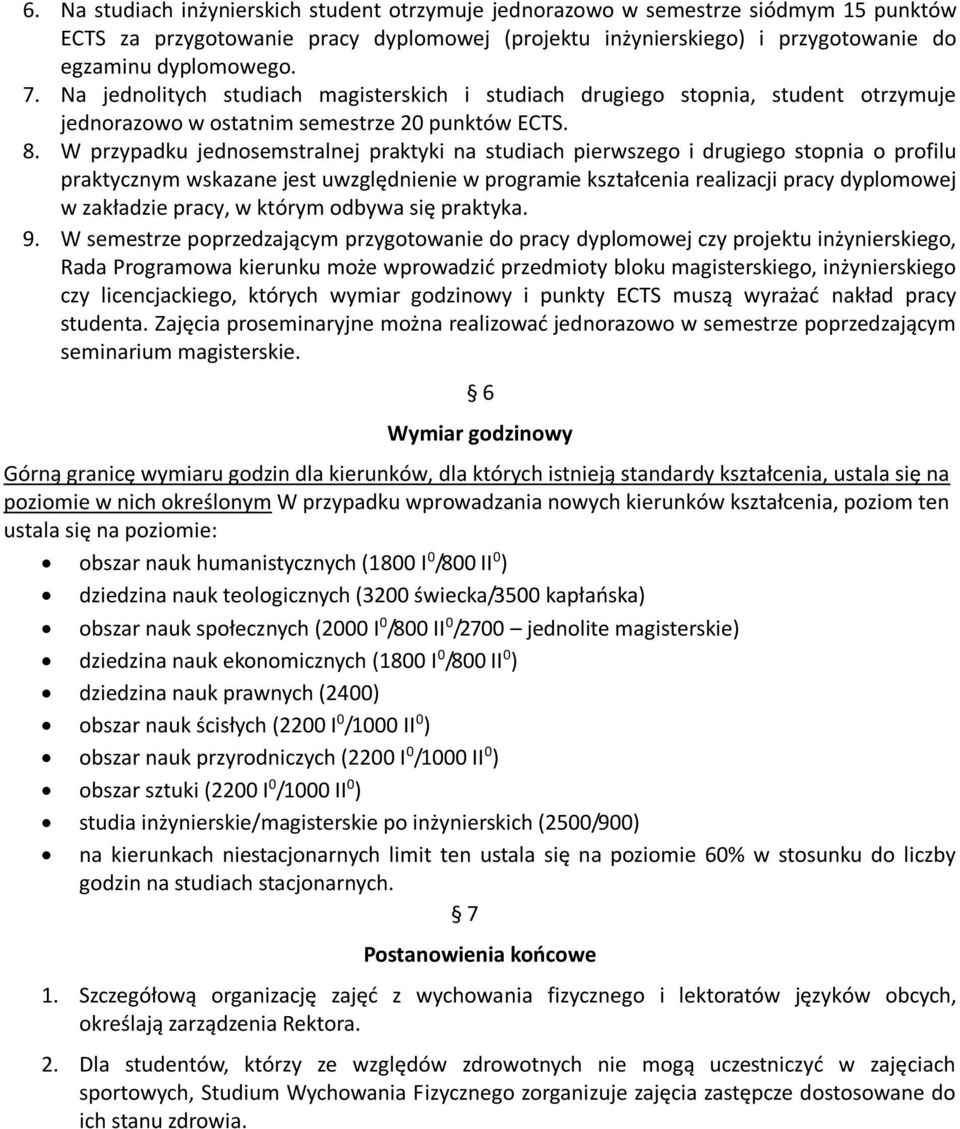 W przypadku jednosemstralnej praktyki na studiach pierwszego i drugiego stopnia o profilu praktycznym wskazane jest uwzględnienie w programie kształcenia realizacji pracy dyplomowej w zakładzie