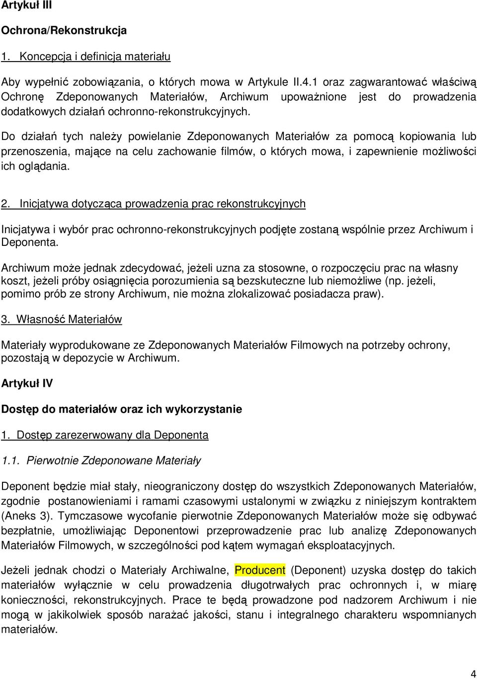 Do działań tych naleŝy powielanie Zdeponowanych Materiałów za pomocą kopiowania lub przenoszenia, mające na celu zachowanie filmów, o których mowa, i zapewnienie moŝliwości ich oglądania. 2.