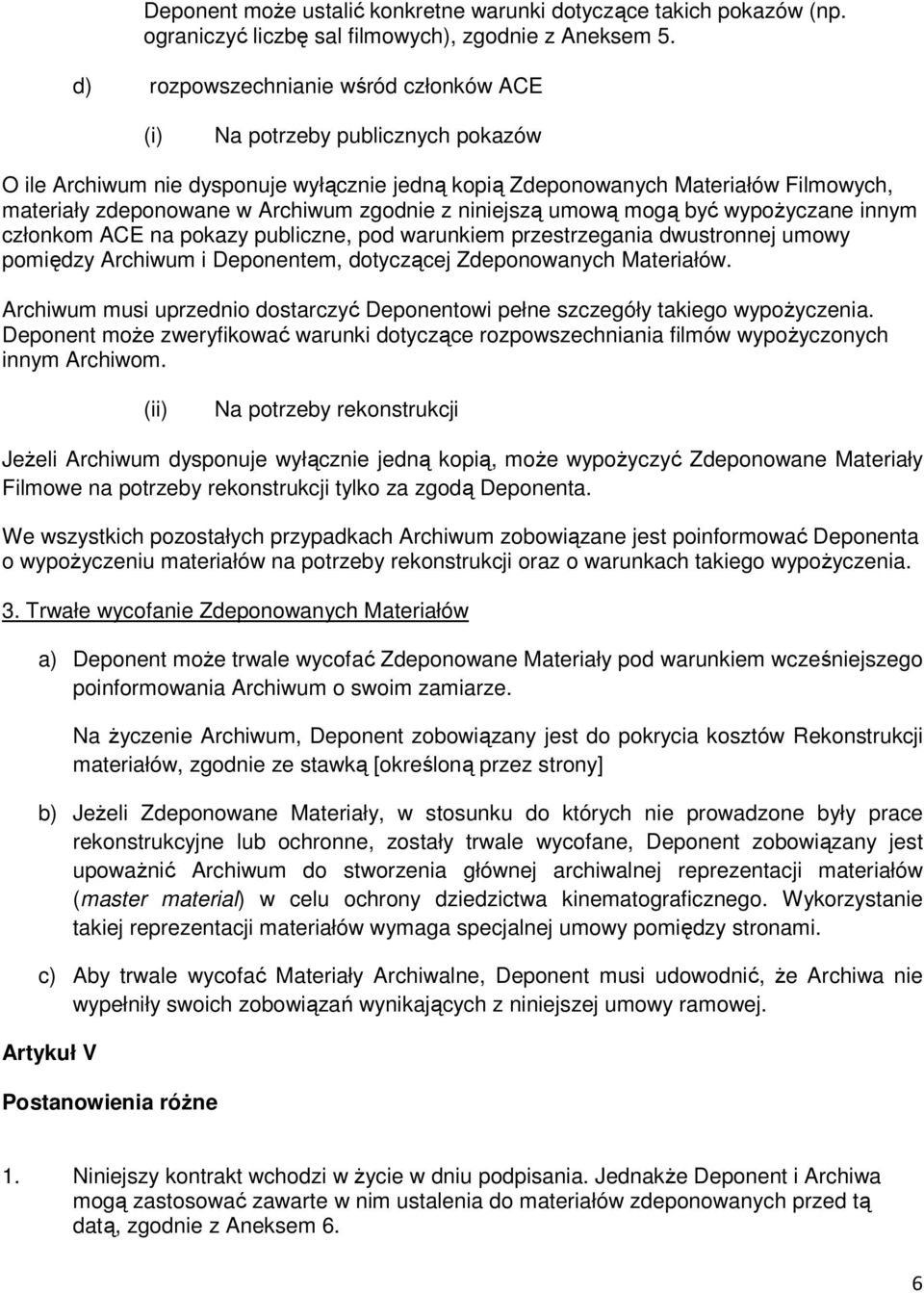 zgodnie z niniejszą umową mogą być wypoŝyczane innym członkom ACE na pokazy publiczne, pod warunkiem przestrzegania dwustronnej umowy pomiędzy Archiwum i Deponentem, dotyczącej Zdeponowanych
