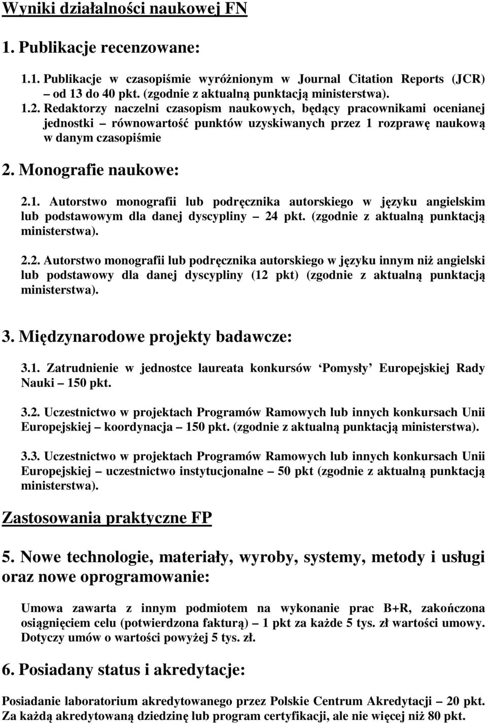 rozprawę naukową w danym czasopiśmie 2. Monografie naukowe: 2.1. Autorstwo monografii lub podręcznika autorskiego w języku angielskim lub podstawowym dla danej dyscypliny 24 pkt.