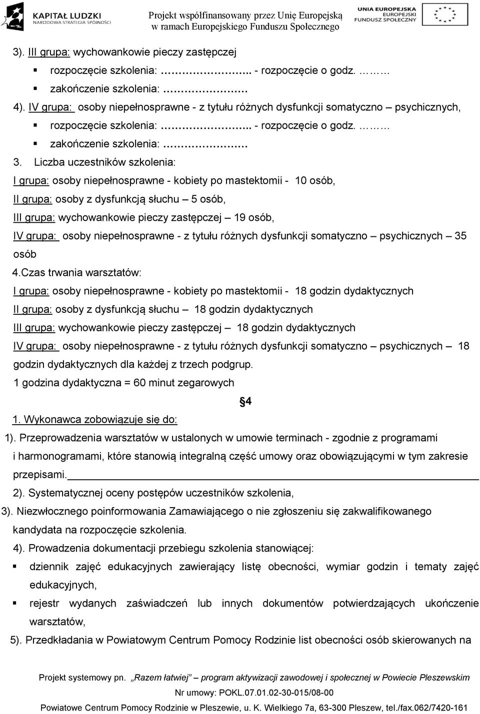 Liczba uczestników szkolenia: I grupa: osoby niepełnosprawne - kobiety po mastektomii - 10 osób, II grupa: osoby z dysfunkcją słuchu 5 osób, III grupa: wychowankowie pieczy zastępczej 19 osób, IV