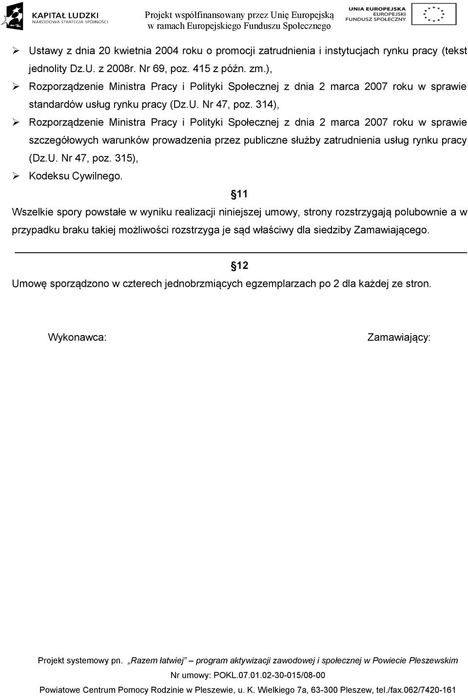 314), Rozporządzenie Ministra Pracy i Polityki Społecznej z dnia 2 marca 2007 roku w sprawie szczegółowych warunków prowadzenia przez publiczne służby zatrudnienia usług rynku pracy (Dz.U. Nr 47, poz.