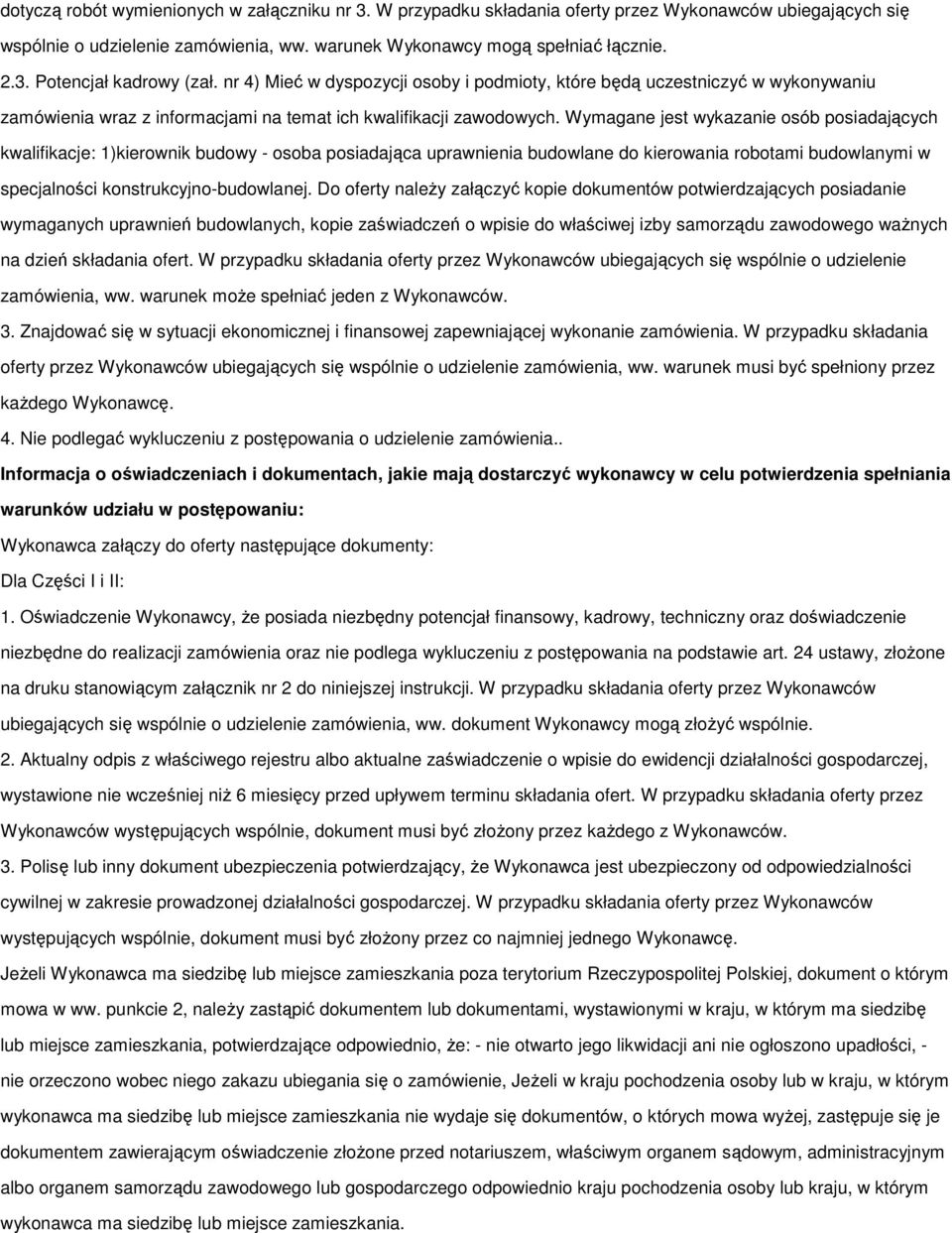 Wymagane jest wykazanie osób posiadających kwalifikacje: 1)kierownik budowy - osoba posiadająca uprawnienia budowlane do kierowania robotami budowlanymi w specjalności konstrukcyjno-budowlanej.