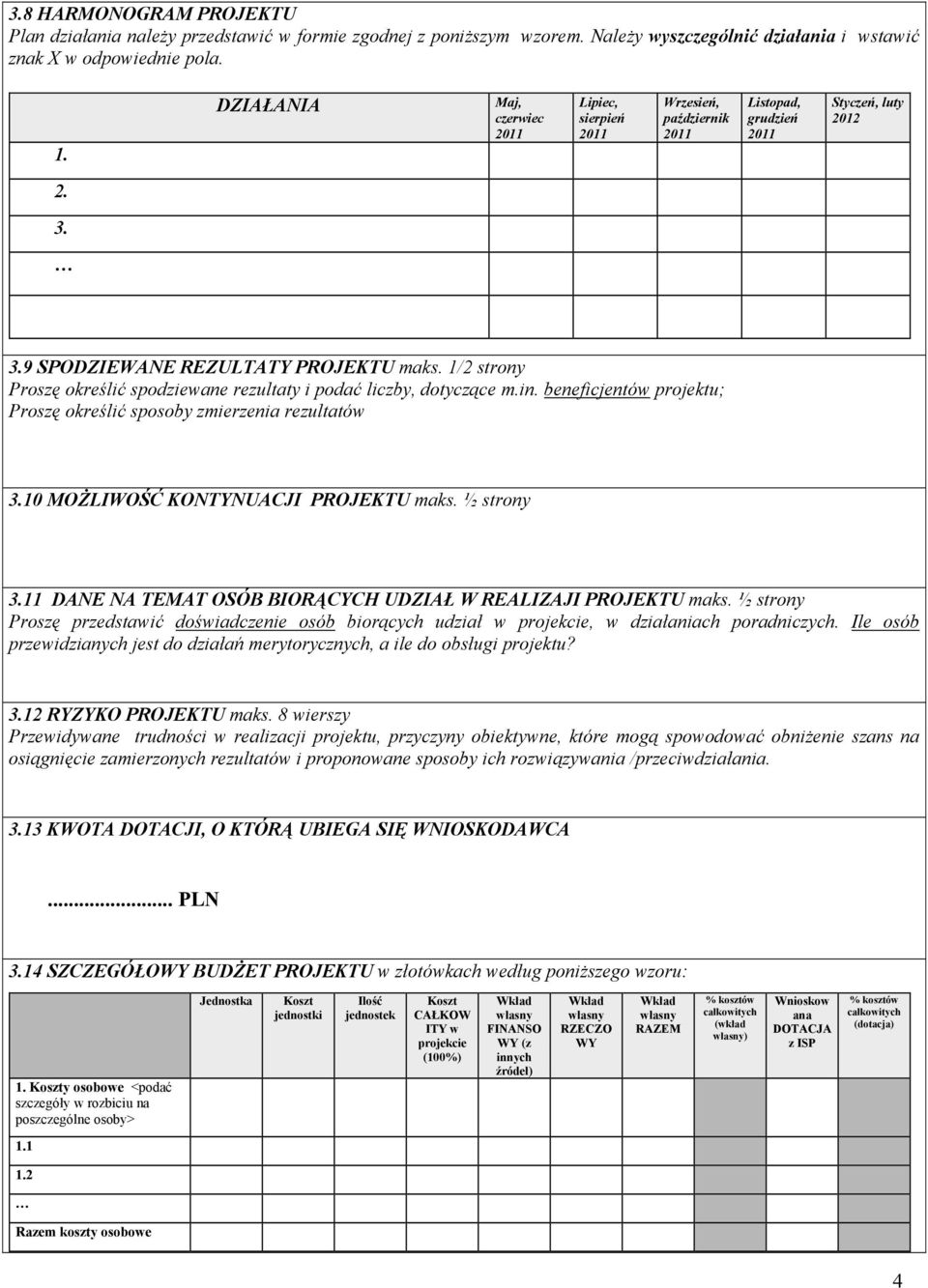 1/2 strony Proszę określić spodziewane rezultaty i podać liczby, dotyczące m.in. beneficjentów projektu; Proszę określić sposoby zmierzenia rezultatów 3.10 MOŻLIWOŚĆ KONTYNUACJI PROJEKTU maks.