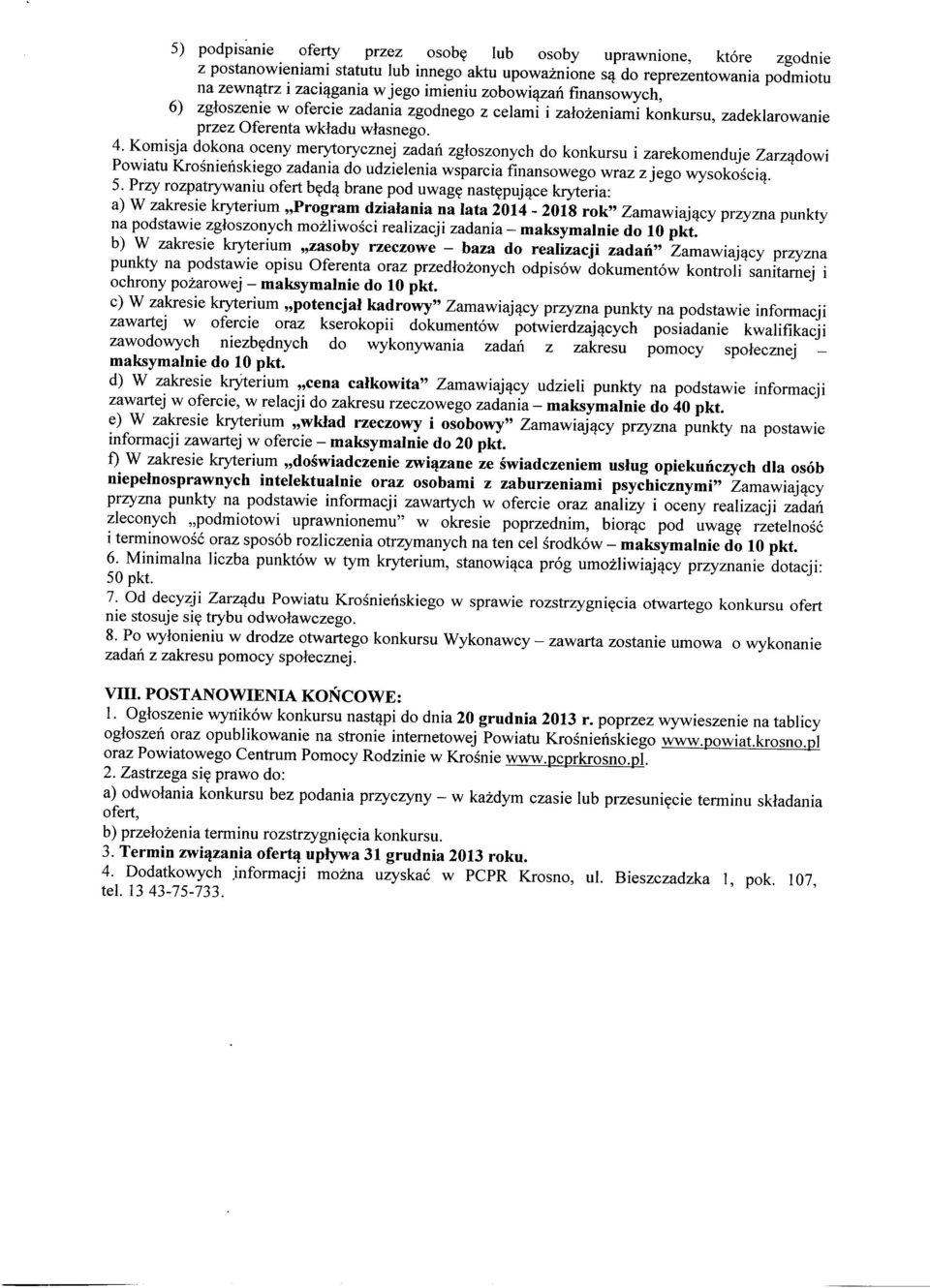 Przy rozpatrywaniu ofert będą brane pod uwagę następujące kryteria: a) W zakresie kryterium Program działania na lata 2014-2018 rok" Zamawiający przyzna punkty na podstawie zgłoszonych możliwości