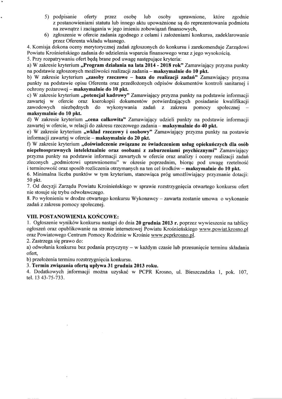 Przy rozpatrywaniu ofert będą brane pod uwagę następujące kryteria: a) W zakresie kryterium Program działania na lata 2014-2018 rok" Zamawiający przyzna punkty na podstawie zgłoszonych możliwości