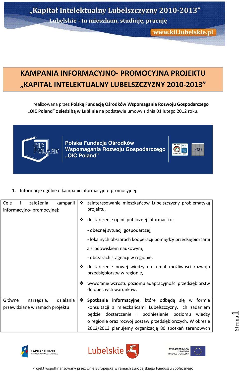 Informacje ogólne o kampanii informacyjno- promocyjnej: Cele i założenia kampanii informacyjno- promocyjnej: zainteresowanie mieszkańców Lubelszczyzny problematyką projektu, dostarczenie opinii