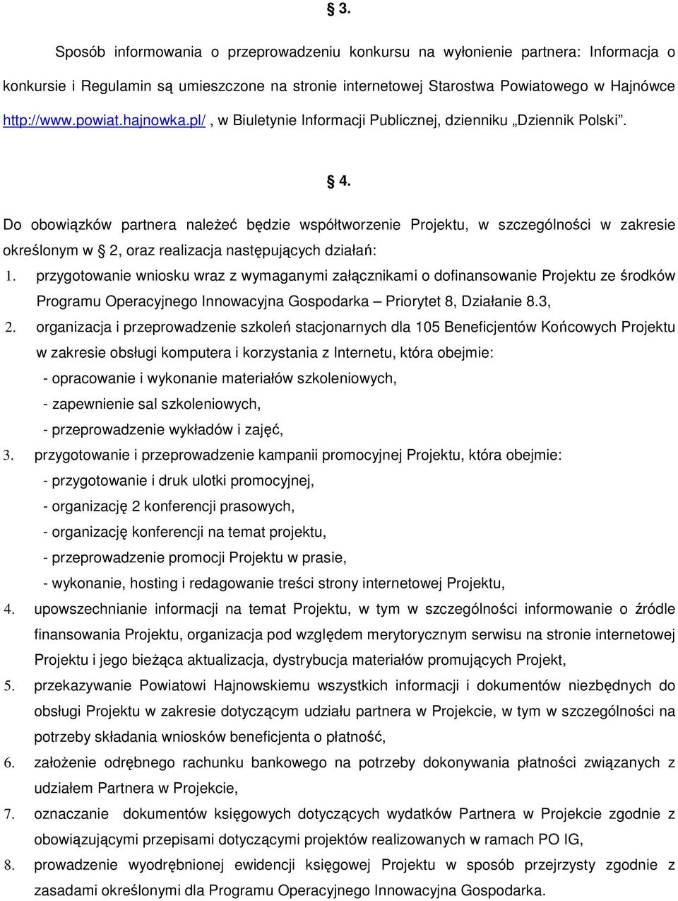 Do obowiązków partnera naleŝeć będzie współtworzenie Projektu, w szczególności w zakresie określonym w 2, oraz realizacja następujących działań: 1.