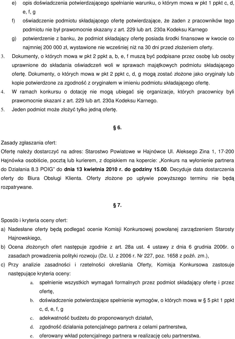 230a Kodeksu Karnego g) potwierdzenie z banku, Ŝe podmiot składający ofertę posiada środki finansowe w kwocie co najmniej 200 000 zł, wystawione nie wcześniej niŝ na 30